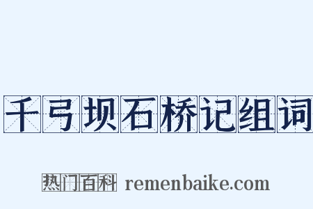 千弓坝石桥记组词是什么意思的图片